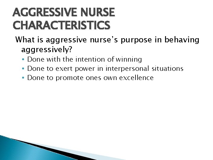 AGGRESSIVE NURSE CHARACTERISTICS What is aggressive nurse’s purpose in behaving aggressively? • Done with