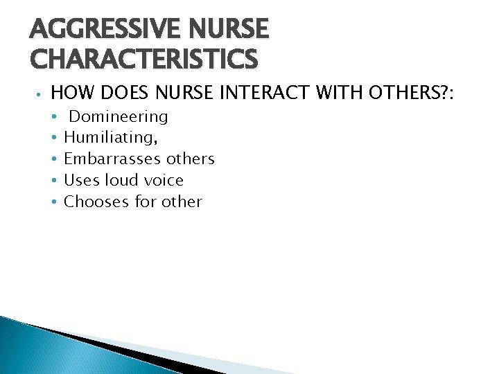 AGGRESSIVE NURSE CHARACTERISTICS • HOW DOES NURSE INTERACT WITH OTHERS? : • • •