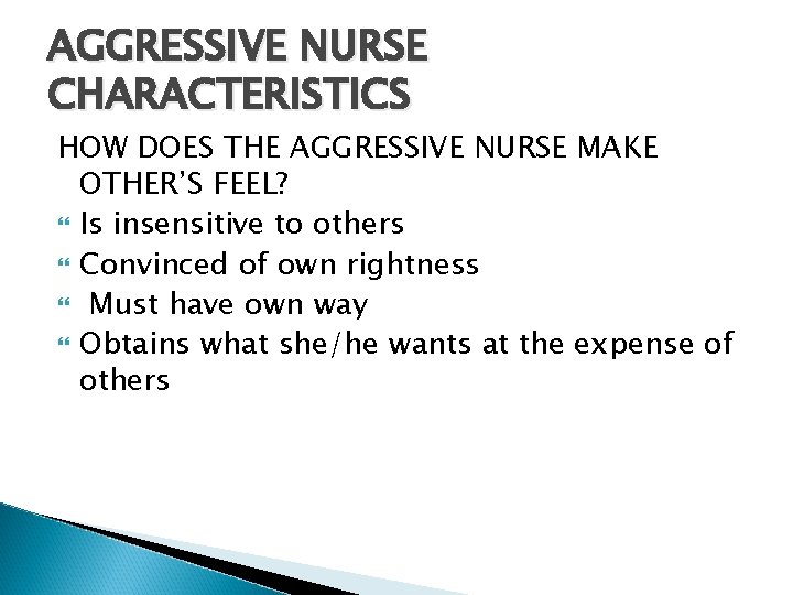AGGRESSIVE NURSE CHARACTERISTICS HOW DOES THE AGGRESSIVE NURSE MAKE OTHER’S FEEL? Is insensitive to
