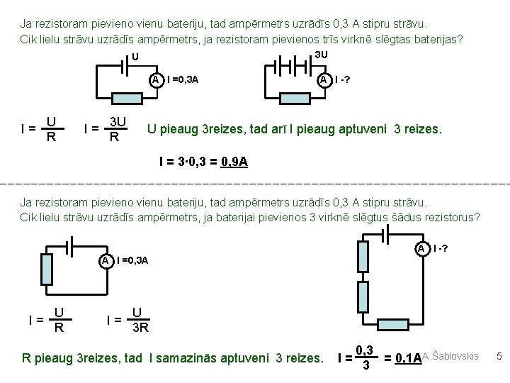 Ja rezistoram pievieno vienu bateriju, tad ampērmetrs uzrādīs 0, 3 A stipru strāvu. Cik