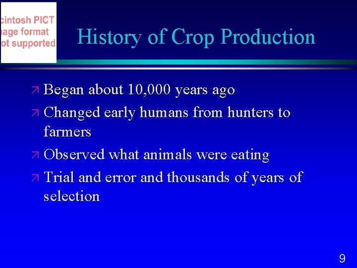 History of Crop Production Began about 10, 000 years ago Changed early humans from