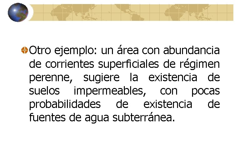 Otro ejemplo: un área con abundancia de corrientes superficiales de régimen perenne, sugiere la