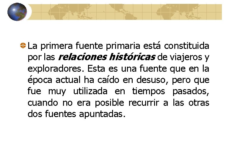 La primera fuente primaria está constituida por las relaciones históricas de viajeros y exploradores.