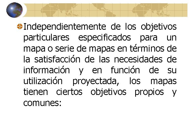 Independientemente de los objetivos particulares especificados para un mapa o serie de mapas en