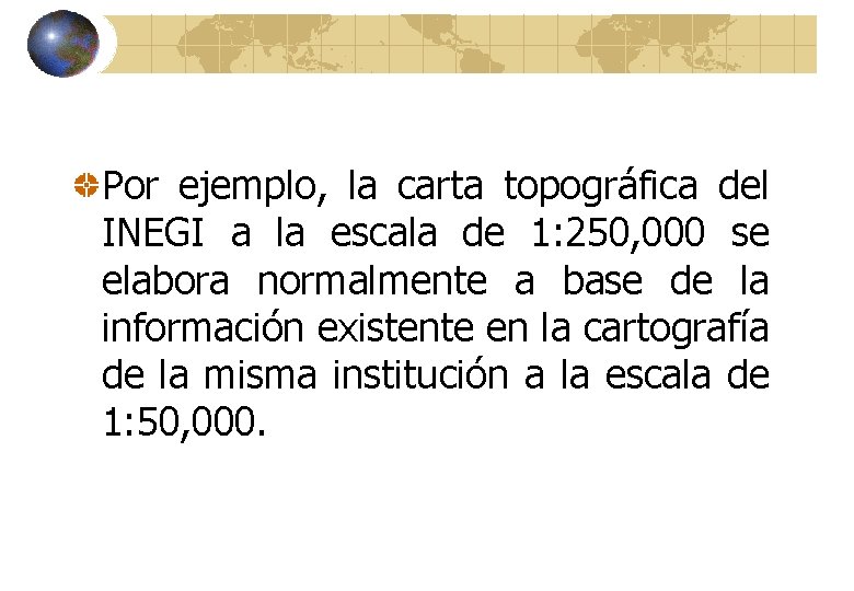 Por ejemplo, la carta topográfica del INEGI a la escala de 1: 250, 000