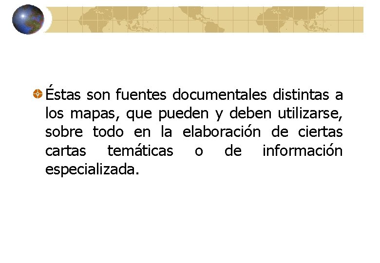 Éstas son fuentes documentales distintas a los mapas, que pueden y deben utilizarse, sobre