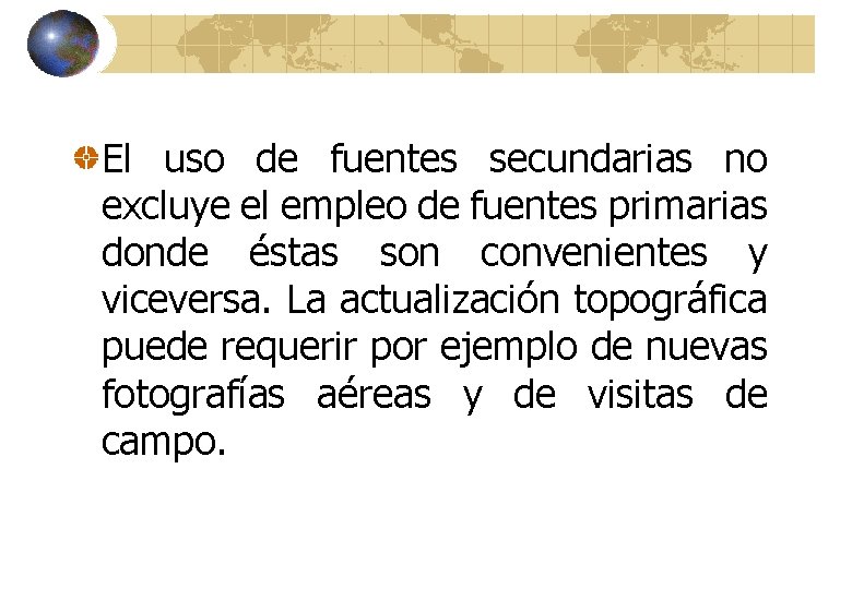 El uso de fuentes secundarias no excluye el empleo de fuentes primarias donde éstas