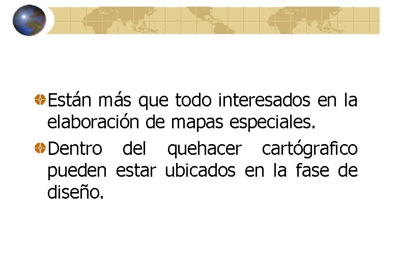 Están más que todo interesados en la elaboración de mapas especiales. Dentro del quehacer