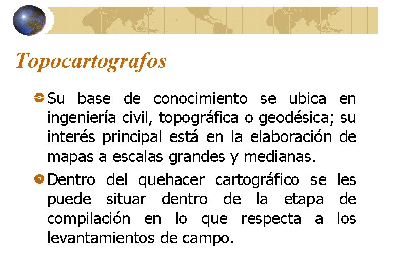 Topocartografos Su base de conocimiento se ubica en ingeniería civil, topográfica o geodésica; su