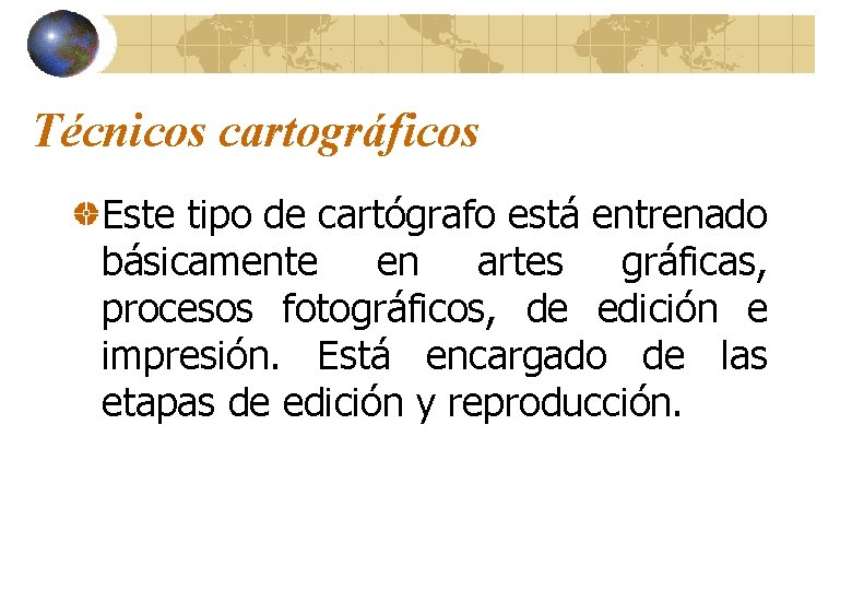 Técnicos cartográficos Este tipo de cartógrafo está entrenado básicamente en artes gráficas, procesos fotográficos,