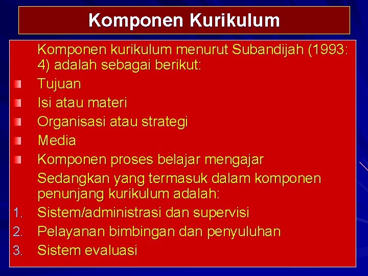 Komponen Kurikulum 1. 2. 3. Komponen kurikulum menurut Subandijah (1993: 4) adalah sebagai berikut: