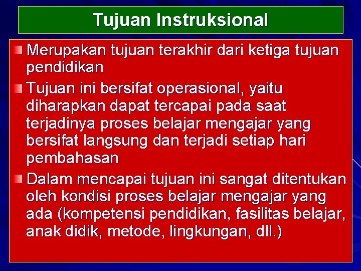 Tujuan Instruksional Merupakan tujuan terakhir dari ketiga tujuan pendidikan Tujuan ini bersifat operasional, yaitu