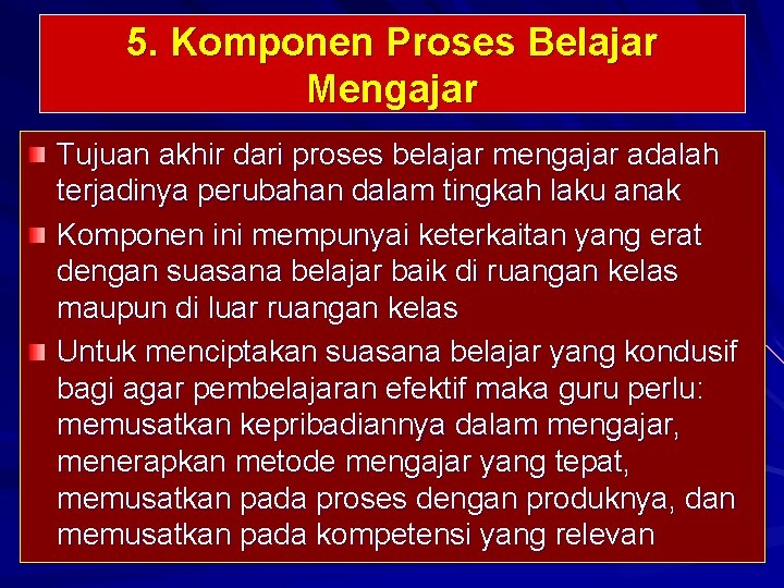 5. Komponen Proses Belajar Mengajar Tujuan akhir dari proses belajar mengajar adalah terjadinya perubahan