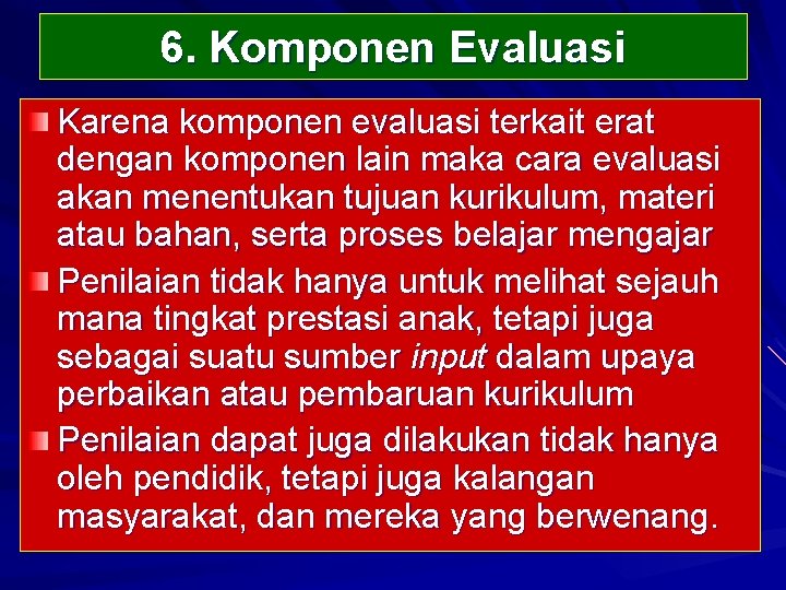 6. Komponen Evaluasi Karena komponen evaluasi terkait erat dengan komponen lain maka cara evaluasi