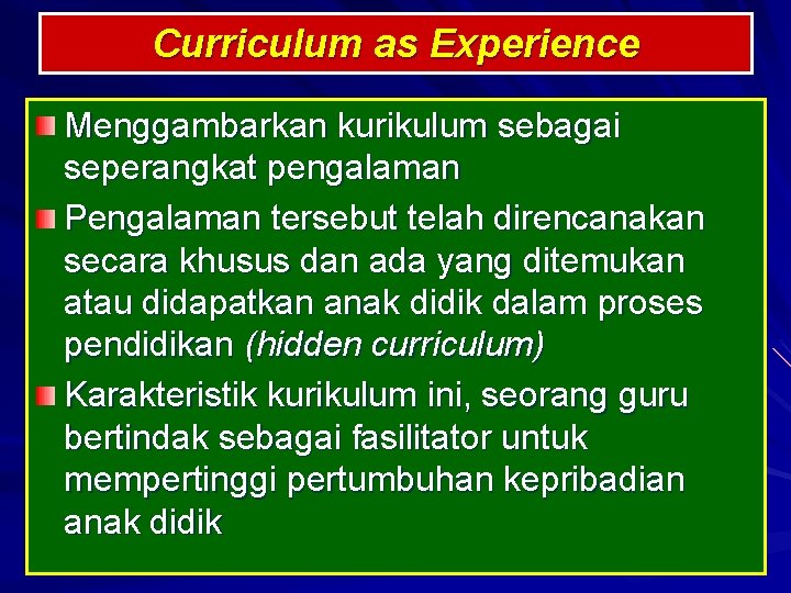 Curriculum as Experience Menggambarkan kurikulum sebagai seperangkat pengalaman Pengalaman tersebut telah direncanakan secara khusus