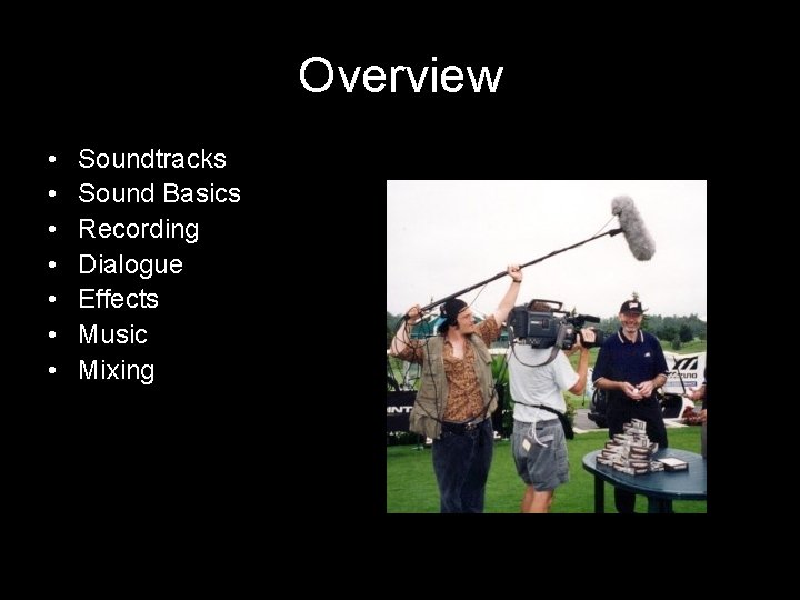 Overview • • Soundtracks Sound Basics Recording Dialogue Effects Music Mixing 