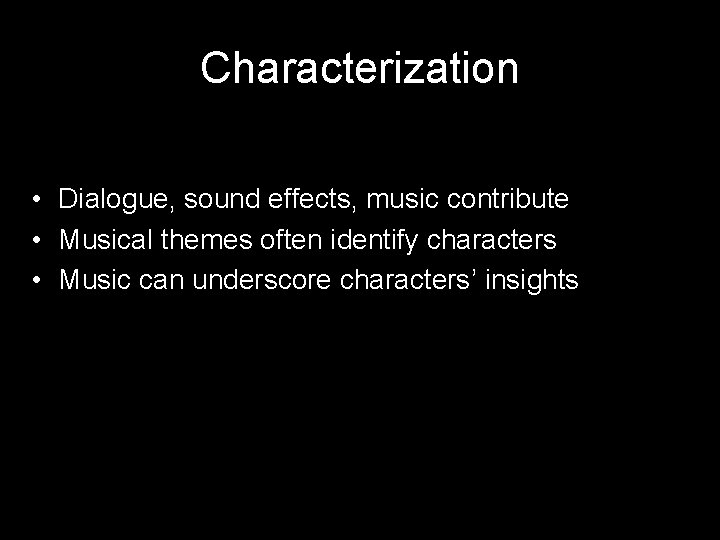 Characterization • Dialogue, sound effects, music contribute • Musical themes often identify characters •