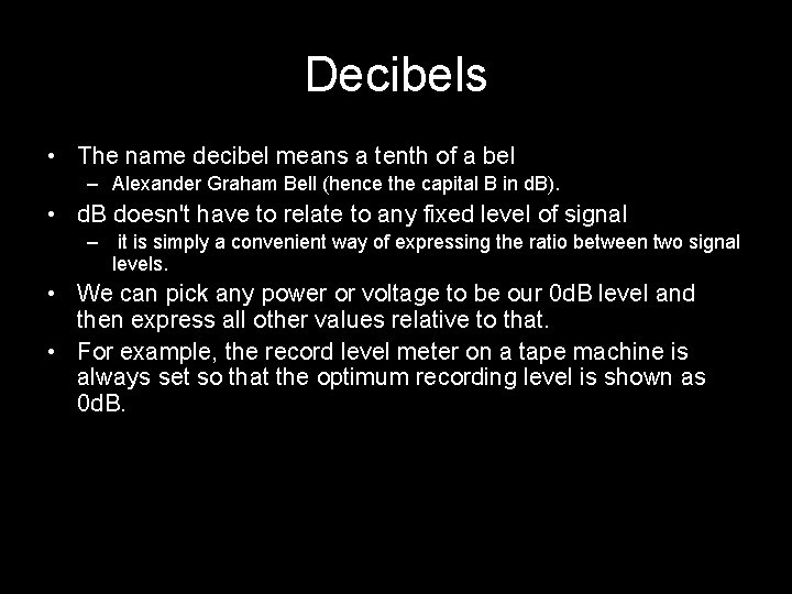 Decibels • The name decibel means a tenth of a bel – Alexander Graham