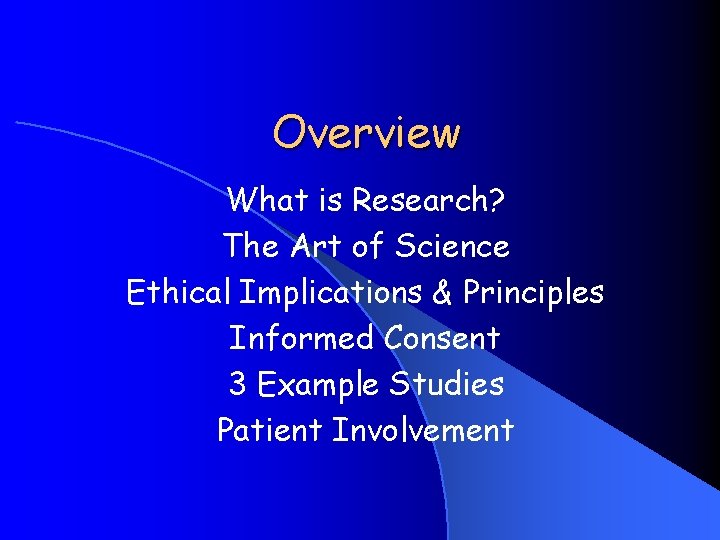 Overview What is Research? The Art of Science Ethical Implications & Principles Informed Consent
