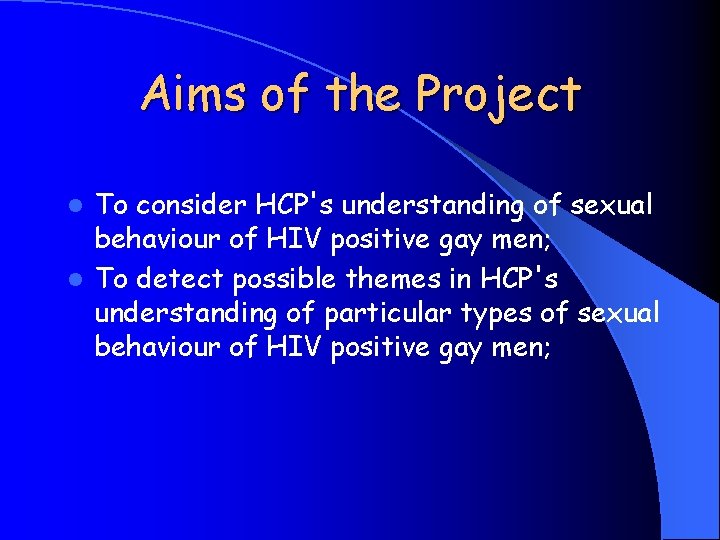 Aims of the Project To consider HCP's understanding of sexual behaviour of HIV positive