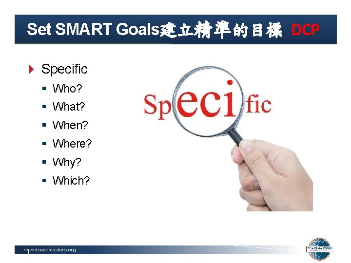 Set SMART Goals建立精準的目標 DCP Specific § Who? § What? § When? § Where? §