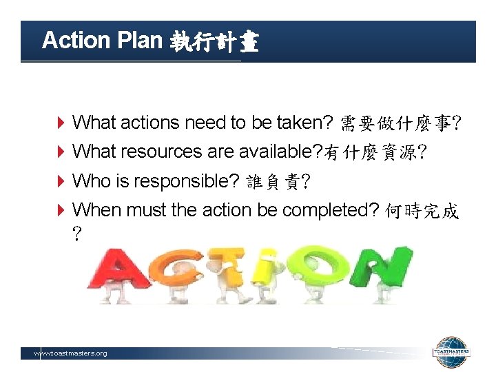 Action Plan 執行計畫 What actions need to be taken? 需要做什麼事? What resources are available?