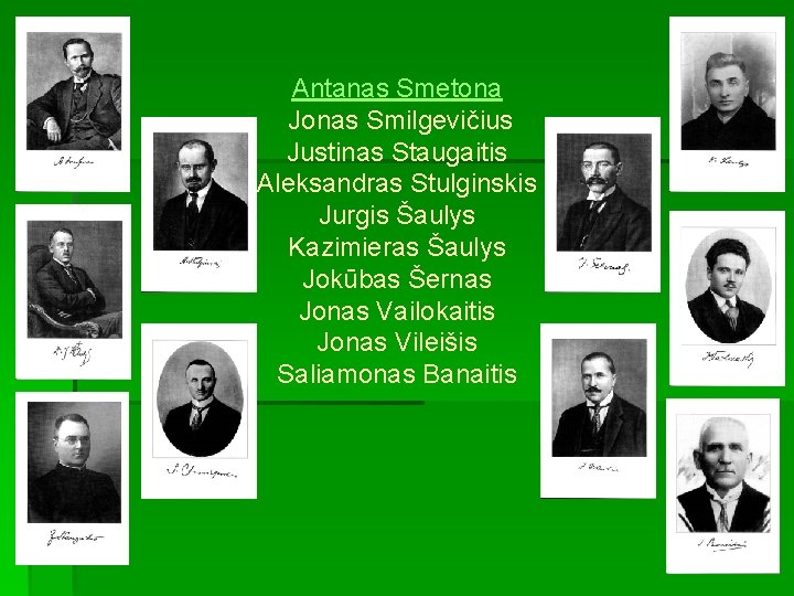 Antanas Smetona Jonas Smilgevičius Justinas Staugaitis Aleksandras Stulginskis Jurgis Šaulys Kazimieras Šaulys Jokūbas Šernas