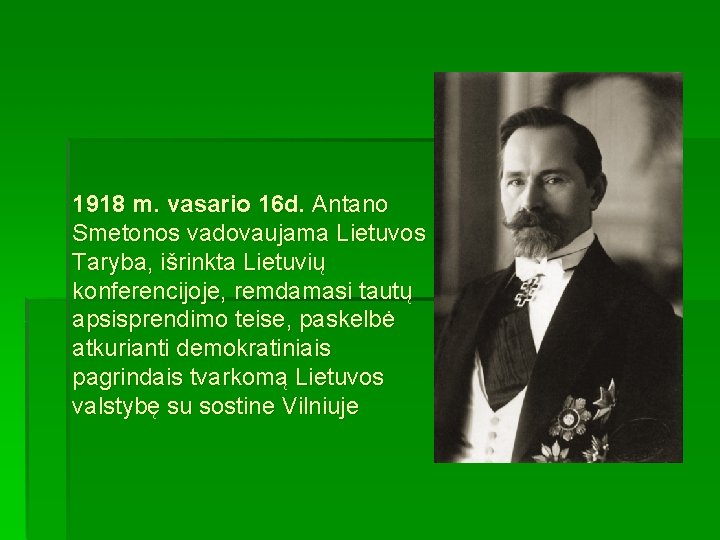 1918 m. vasario 16 d. Antano Smetonos vadovaujama Lietuvos Taryba, išrinkta Lietuvių konferencijoje, remdamasi