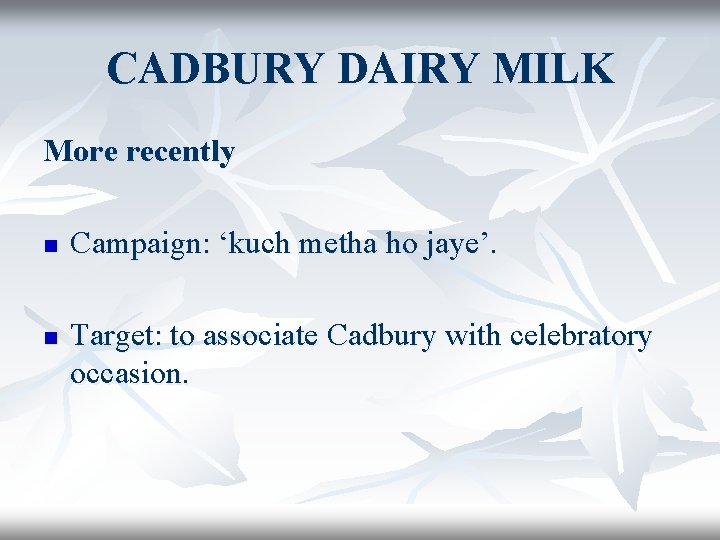 CADBURY DAIRY MILK More recently n n Campaign: ‘kuch metha ho jaye’. Target: to
