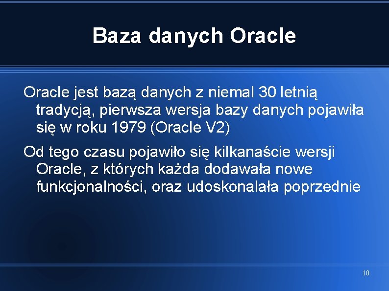 Baza danych Oracle jest bazą danych z niemal 30 letnią tradycją, pierwsza wersja bazy