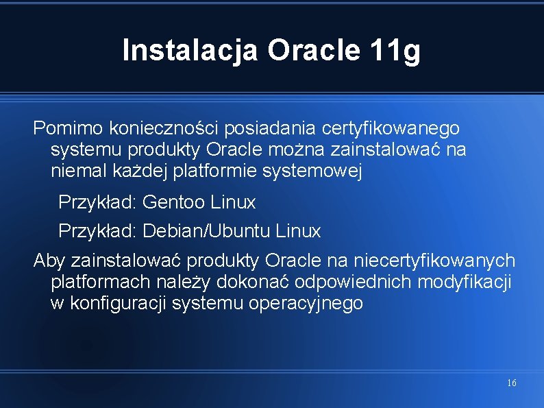 Instalacja Oracle 11 g Pomimo konieczności posiadania certyfikowanego systemu produkty Oracle można zainstalować na