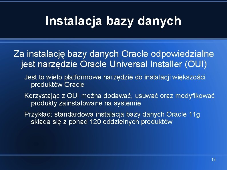 Instalacja bazy danych Za instalację bazy danych Oracle odpowiedzialne jest narzędzie Oracle Universal Installer