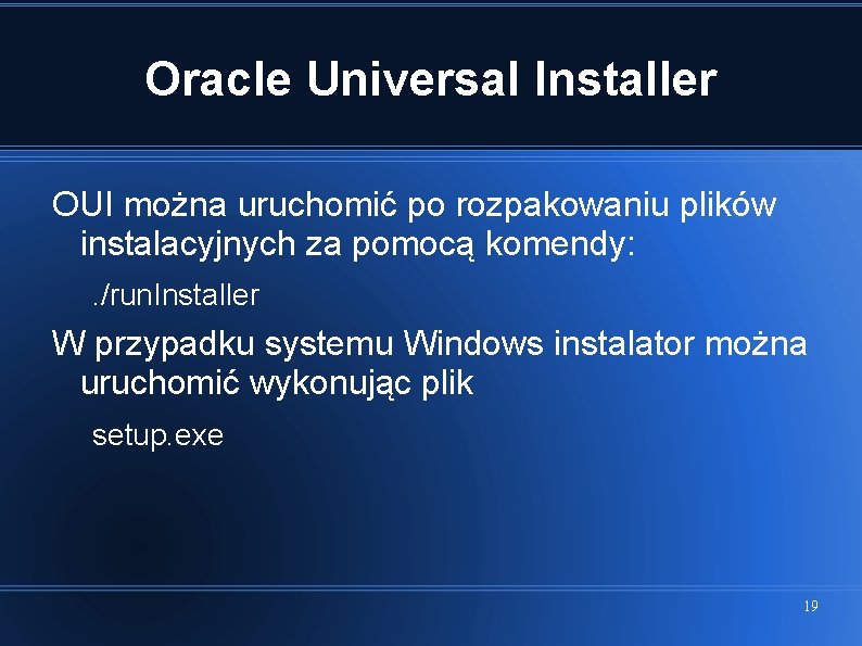 Oracle Universal Installer OUI można uruchomić po rozpakowaniu plików instalacyjnych za pomocą komendy: .