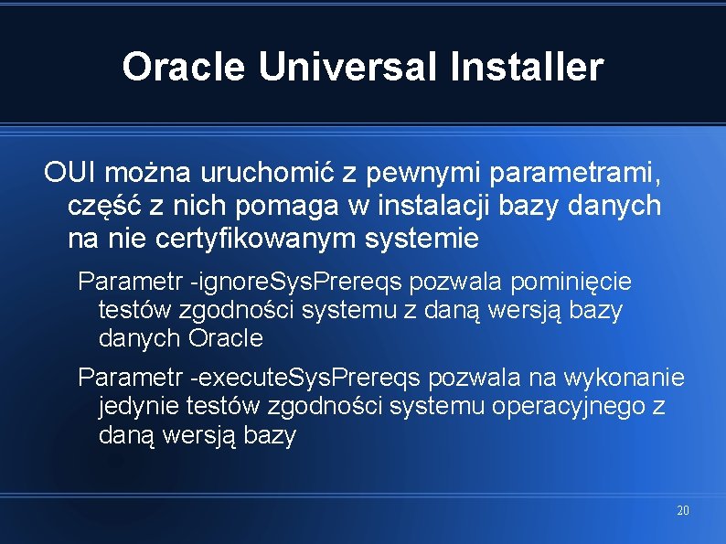 Oracle Universal Installer OUI można uruchomić z pewnymi parametrami, część z nich pomaga w