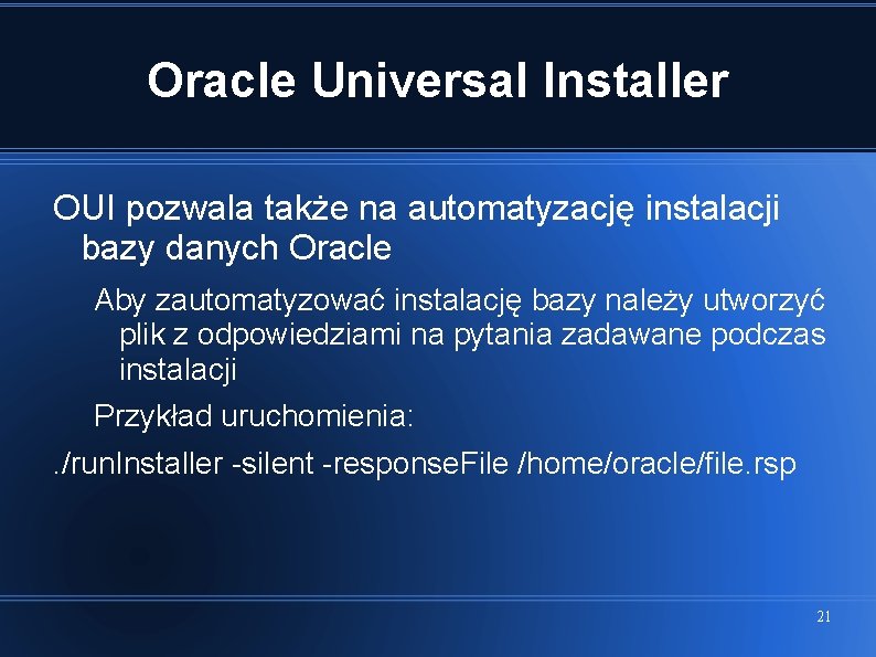 Oracle Universal Installer OUI pozwala także na automatyzację instalacji bazy danych Oracle Aby zautomatyzować