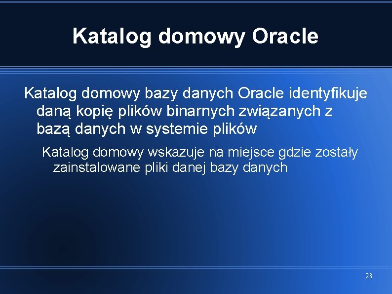 Katalog domowy Oracle Katalog domowy bazy danych Oracle identyfikuje daną kopię plików binarnych związanych