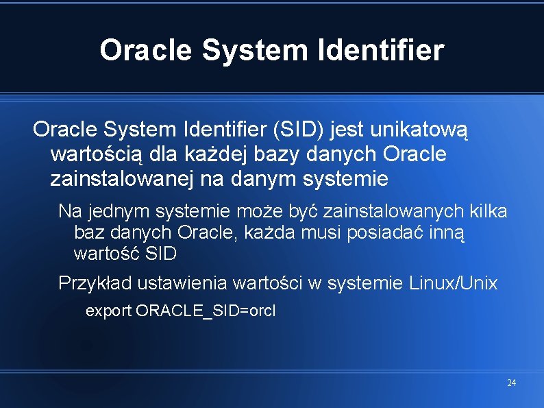 Oracle System Identifier (SID) jest unikatową wartością dla każdej bazy danych Oracle zainstalowanej na