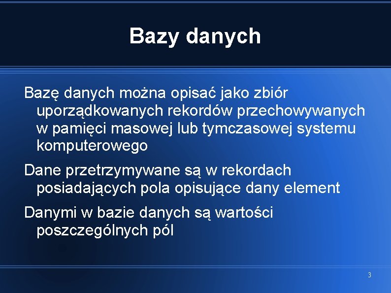 Bazy danych Bazę danych można opisać jako zbiór uporządkowanych rekordów przechowywanych w pamięci masowej