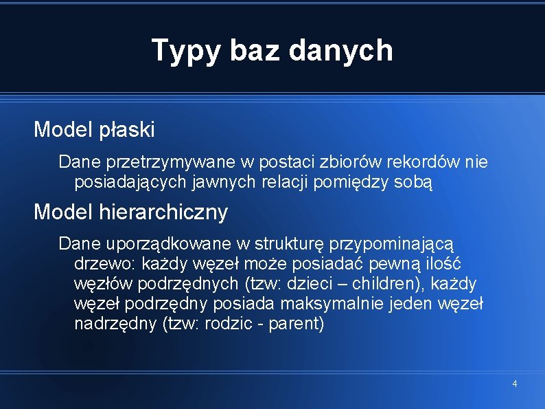 Typy baz danych Model płaski Dane przetrzymywane w postaci zbiorów rekordów nie posiadających jawnych