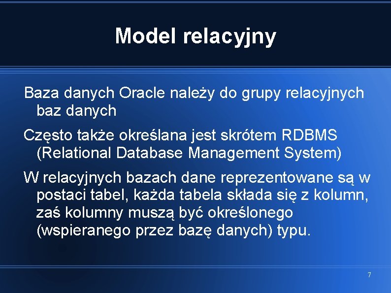 Model relacyjny Baza danych Oracle należy do grupy relacyjnych baz danych Często także określana