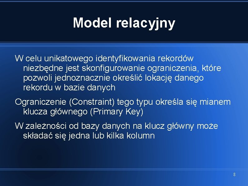Model relacyjny W celu unikatowego identyfikowania rekordów niezbędne jest skonfigurowanie ograniczenia, które pozwoli jednoznacznie