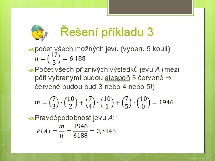 Řešení příkladu 3 počet všech možných jevů (vyberu 5 koulí) Počet všech příznivých výsledků