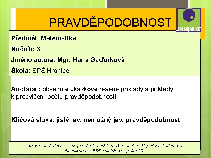 PRAVDĚPODOBNOST Předmět: Matematika Ročník: 3. Jméno autora: Mgr. Hana Gaďurková Škola: SPŠ Hranice Anotace