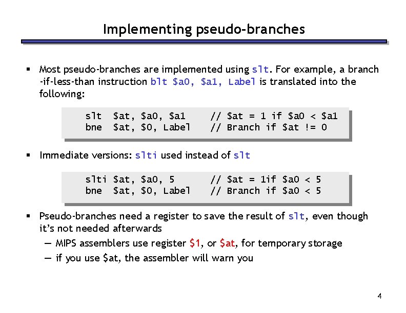 Implementing pseudo-branches § Most pseudo-branches are implemented using slt. For example, a branch -if-less-than