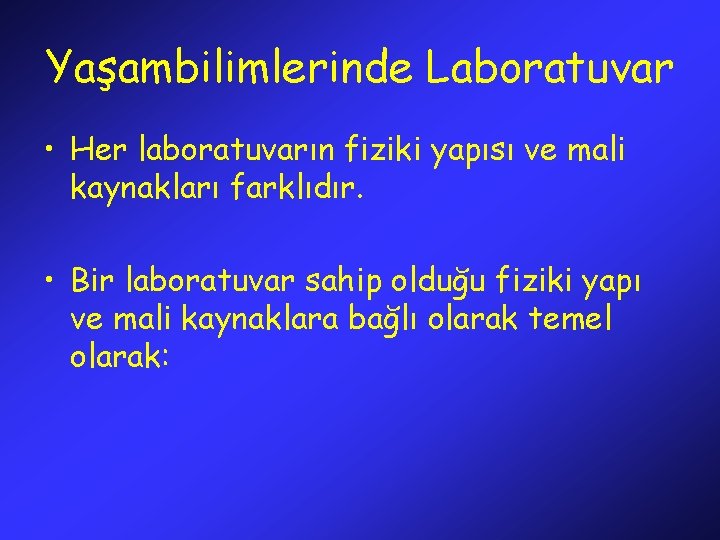 Yaşambilimlerinde Laboratuvar • Her laboratuvarın fiziki yapısı ve mali kaynakları farklıdır. • Bir laboratuvar