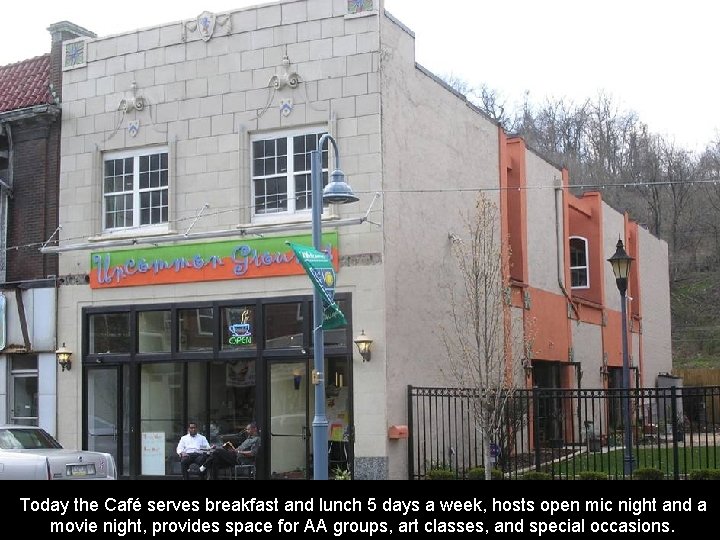 Today the Café serves breakfast and lunch 5 days a week, hosts open mic