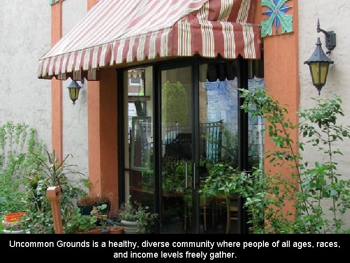 Uncommon Grounds is a healthy, diverse community where people of all ages, races, and