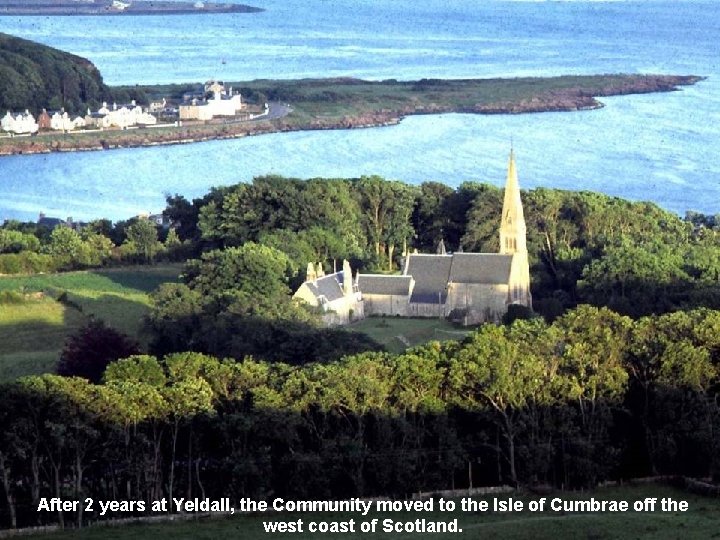 After 2 years at Yeldall, the Community moved to the Isle of Cumbrae off