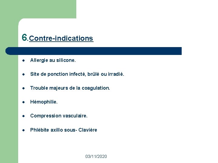 6. Contre-indications l Allergie au silicone. l Site de ponction infecté, brûlé ou irradié. 6. Contre-indications l Allergie au silicone. l Site de ponction infecté, brûlé ou irradié.