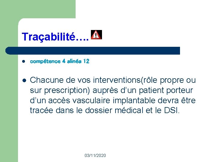 Traçabilité…. l compétence 4 alinéa 12 l Chacune de vos interventions(rôle propre ou sur